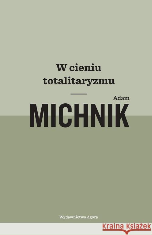 W cieniu totalitaryzmu Michnik Adam 9788326828461 Agora - książka