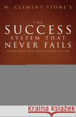 W. Clement Stone's the Success System That Never Fails: Experience the True Riches of Life W Clement Stone 9780768408423 Destiny Image - książka