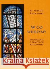 W co wierzymy. Rozważania o prawdach... T.2 Andrzej Zwoliński 9788365939746 Homo Dei - książka