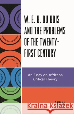 W.E.B. Du Bois and the Problems of the Twenty-First Century: An Essay on Africana Critical Theory Rabaka, Reiland 9780739116821 Lexington Books - książka