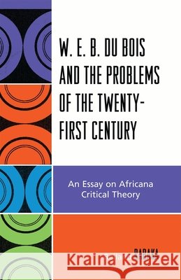 W.E.B. Du Bois and the Problems of the Twenty-First Century: An Essay on Africana Critical Theory Rabaka, Reiland 9780739116838 Lexington Books - książka