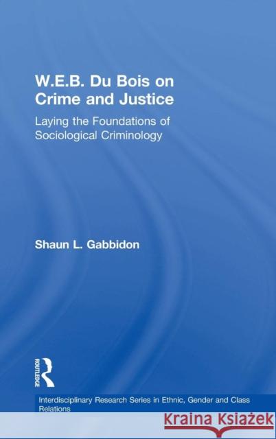 W. E. B. Du Bois on Crime and Justice: Laying the Foundations of Sociological Criminology Gabbidon, Shaun L. 9780754649564 Ashgate Publishing Limited - książka