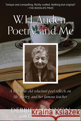 W. H. Auden, Poetry, and Me: A 102-Year-Old Reluctant Poet Reflects on Life, Poetry, and Her Famous Teacher Debbie Shannon 9781948981125 Fogbow Books, LLC - książka