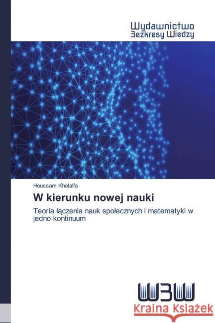 W kierunku nowej nauki : Teoria laczenia nauk spolecznych i matematyki w jedno kontinuum Khelalfa, Houssam 9786200544209 Wydawnictwo Bezkresy Wiedzy - książka