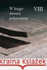 W kręgu dawnej polszczyzny VIII Ewa Horyń, Marceli Olma, Ewa Zmuda 9788376146188 Wydawnictwo Naukowe Uniwersytetu Ignatianum - książka