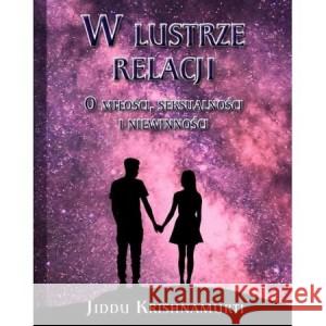 W lustrze relacji O miłości, seksualności i .. Jiddu Krishnamurti 9788366388239 Centrum - książka