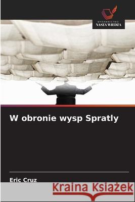 W obronie wysp Spratly Cruz, Eric 9786209325984 Wydawnictwo Nasza Wiedza - książka