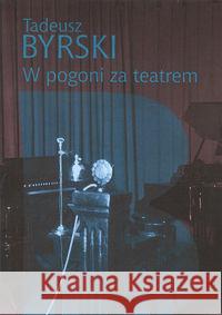 W pogoni za teatrem Byrski Tadeusz 9788363276447 Instytut Teatralny - książka