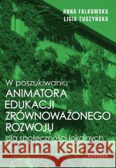 W poszukiwaniu animatora edukacji zrównoważonego.. Anna Falkowska Ligia Tuszyńska 9788382703184 Difin - książka