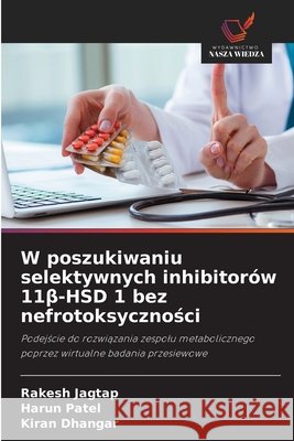 W poszukiwaniu selektywnych inhibitorów 11beta-HSD 1 bez nefrotoksycznosci Jagtap, Rakesh, Patel, Harun, Dhangar, Kiran 9786209551697 Wydawnictwo Nasza Wiedza - książka