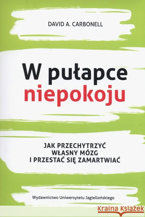 W pułapce niepokoju. Jak przechytrzyć własny... Carbonell David A. 9788323342939 Wydawnictwo Uniwersytetu Jagiellońskiego - książka