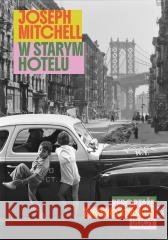 W starym hotelu. Reportaże z nowojorskiej ulicy Joseph Mitchell 9788383674339 Literanova - książka