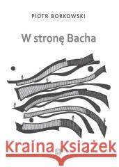 W stronę Bacha Piotr Borkowski 9788365554819 Anagram - książka