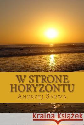 W Strone Horyzontu: Opowiesci Niezwykle Andrzej Juliusz Sarwa 9781975918644 Createspace Independent Publishing Platform - książka