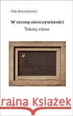 W stronę nieoczywistości. Teksty różne Filip Mazurkiewicz 9788380129825 Wydawnictwo Uniwersytetu Śląskiego - książka