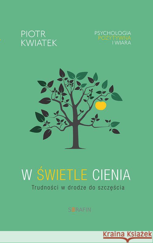 W świetle cienia. Trudności w drodze do szczęścia Kwiatek Piotr 9788363243692 Serafin - książka