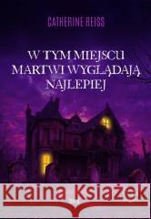 W tym miejscu martwi wyglądają najlepiej Catherine Reiss 9788368657005 Wydawnictwo Nocą - książka