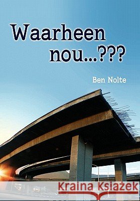 Waarheen nou . . . Nolte, Ben 9781456829568 Xlibris Corp. UK Sr - książka