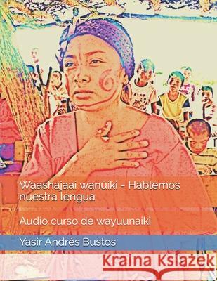 Waashajaai wanuiki - Hablemos nuestra lengua: Curso de Wayuunaiki Yasir Andres Busto 9789584638250 Yasir Andres Bustos - książka