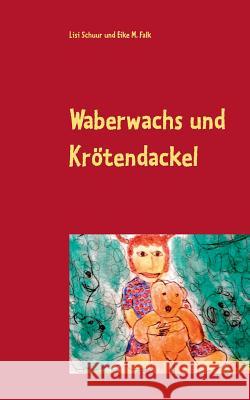 Waberwachs und Krötendackel: Geschichten für kleine und große Kinder Falk, Eike M. 9783741205019 Books on Demand - książka