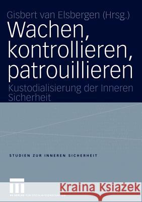 Wachen, Kontrollieren, Patrouillieren: Kustodialisierung Der Inneren Sicherheit Van Elsbergen, Giséle 9783810041586 Vs Verlag F R Sozialwissenschaften - książka