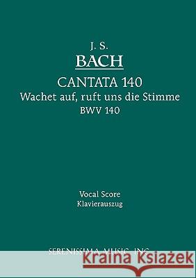 Wachet Auf, Ruft uns die Stimme, BWV 140: Vocal score Johann Sebastian Bach, Wilhelm Rust, Henry Sandwith Drinker 9781932419139 Serenissima Music - książka