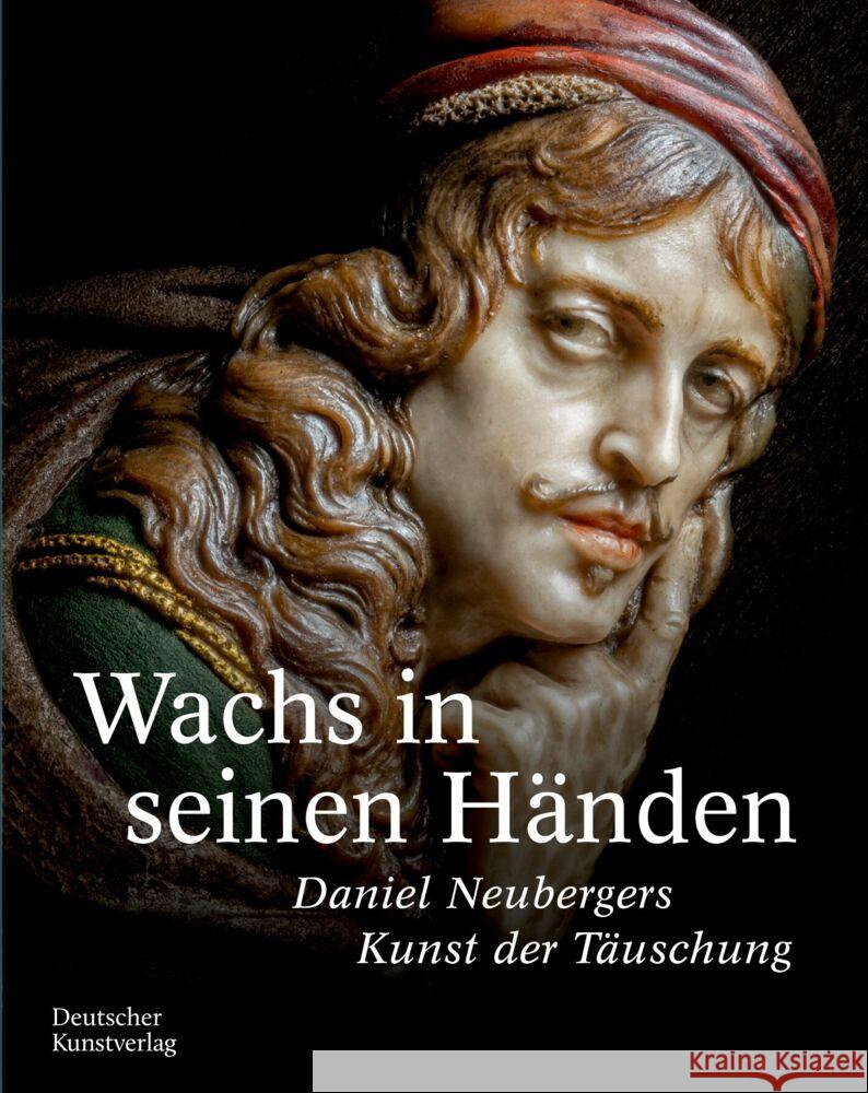 Wachs in Seinen H?nden: Daniel Neubergers Kunst Der T?uschung Johanna Diel Barbara Goldmann Paulus Rainer 9783422803183 Deutscher Kunstverlag - książka