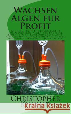 Wachsen Algen fur Profit: Wie man einen Photobioreaktor für Wachsende Algen für Proteine bauen, Lipide, Kohlenhydrate, Anti-Oxidantien, Biokraft Kinkaid, Christopher 9781500582180 Createspace - książka