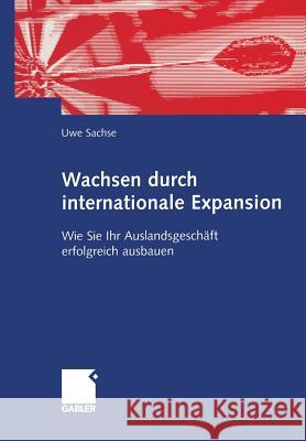 Wachsen Durch Internationale Expansion: Wie Sie Ihr Auslandsgeschäft Erfolgreich Ausbauen Sachse, Uwe 9783409119979 Gabler - książka