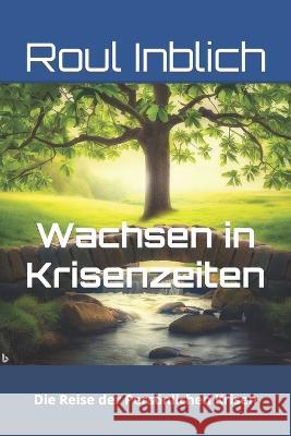 Wachsen in Krisenzeiten: Die Reise der Persoenlichen Krisen Roul Inblich   9798852605900 Independently Published - książka