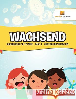 Wachsend: Kinderbücher 10-12 Jahre Band 3 Addition und Subtaktion Activity Crusades 9780228223535 Activity Crusades - książka