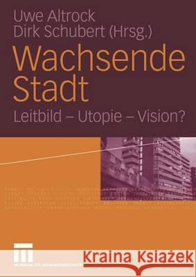 Wachsende Stadt: Leitbild -- Utopie -- Vision? Altrock, Uwe 9783810041760 Vs Verlag Fur Sozialwissenschaften - książka