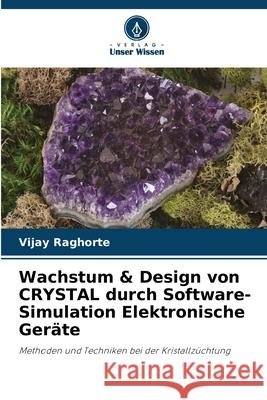 Wachstum & Design von CRYSTAL durch Software-Simulation Elektronische Ger?te Vijay Raghorte 9786207549641 Verlag Unser Wissen - książka