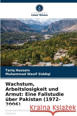 Wachstum, Arbeitslosigkeit und Armut: Eine Fallstudie über Pakistan (1972-2006) Tariq Hussain, Muhammad Wasif Siddiqi 9786202823005 Verlag Unser Wissen - książka