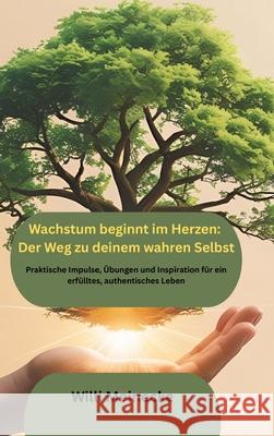 Wachstum beginnt im Herzen: Der Weg zu deinem wahren Selbst Meinecke, Willi 9783384674951 Meinecke Verlag - książka