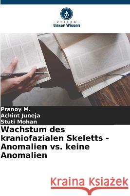 Wachstum des kraniofazialen Skeletts - Anomalien vs. keine Anomalien Pranoy M Achint Juneja Stuti Mohan 9786205907542 Verlag Unser Wissen - książka