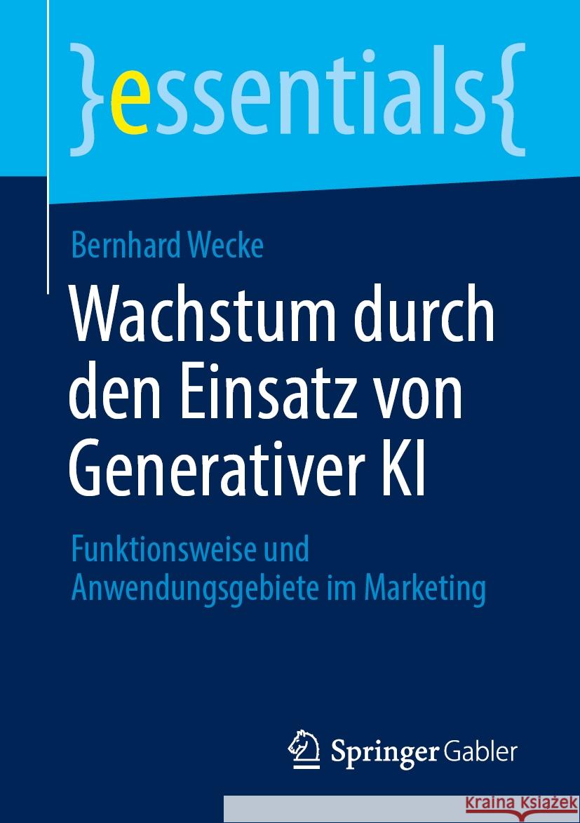 Wachstum Durch Den Einsatz Von Generativer KI: Funktionsweise Und Anwendungsgebiete Im Marketing Bernhard Wecke 9783658440404 Springer Gabler - książka