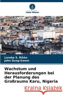 Wachstum und Herausforderungen bei der Planung des Grossraums Karu, Nigeria Laraba S Rikko John Dung-Gwom  9786204657547 International Book Market Service Ltd - książka