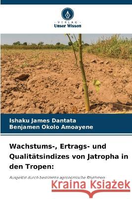 Wachstums-, Ertrags- und Qualitätsindizes von Jatropha in den Tropen Ishaku James Dantata, Benjamen Okolo Amoayene 9786205261163 Verlag Unser Wissen - książka