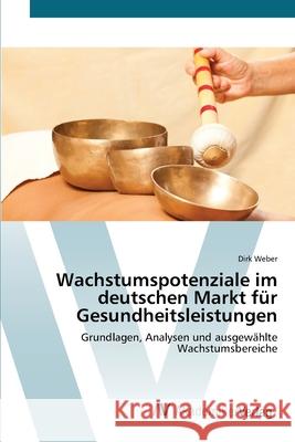 Wachstumspotenziale im deutschen Markt für Gesundheitsleistungen Weber, Dirk 9783639401219 AV Akademikerverlag - książka