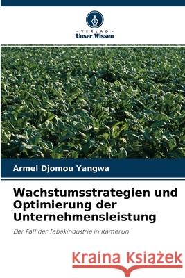 Wachstumsstrategien und Optimierung der Unternehmensleistung Armel Djomou Yangwa 9786204136622 Verlag Unser Wissen - książka