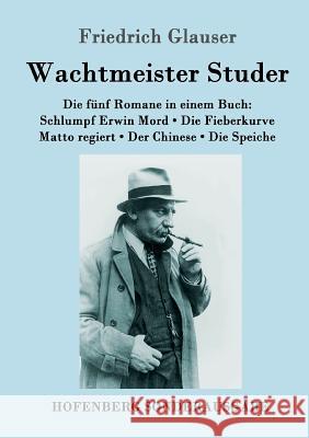 Wachtmeister Studer Die fünf Romane in einem Buch: Schlumpf Erwin Mord / Die Fieberkurve / Matto regiert / Der Chinese / Die Speiche Friedrich Glauser 9783843087919 Hofenberg - książka