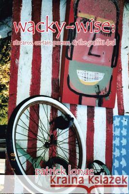 Wacky-Wise: Streams, Certain Poems, & the Graffiti Deal Longe, Patrick 9781479798728 Xlibris Corporation - książka