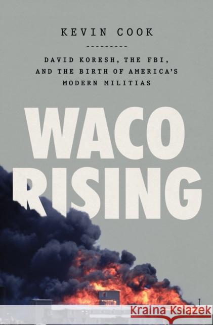 Waco Rising: David Koresh, the Fbi, and the Birth of America's Modern Militias Cook, Kevin 9781250840523 Henry Holt & Company - książka