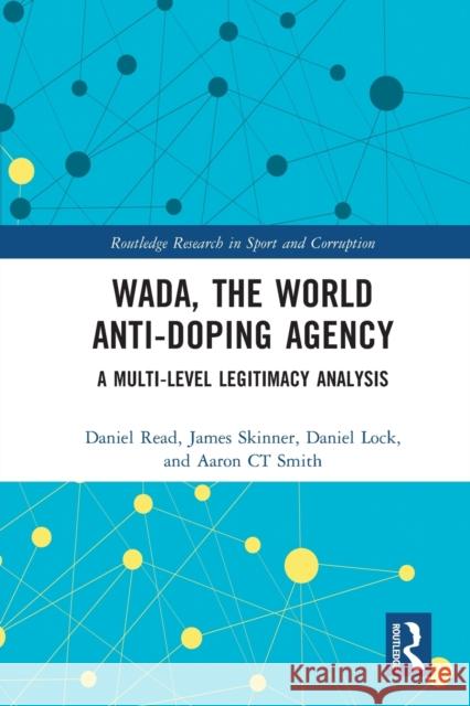 WADA, the World Anti-Doping Agency: A Multi-Level Legitimacy Analysis Daniel Read James Skinner Daniel Lock 9780367540647 Routledge - książka