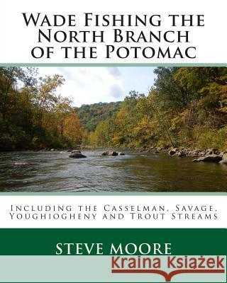 Wade Fishing the North Branch of the Potomac: Including the Casselman, Savage, Youghiogheny and Trout Streams Steve Moore 9780986100338 Calibrated Consulting, Incorporated - książka