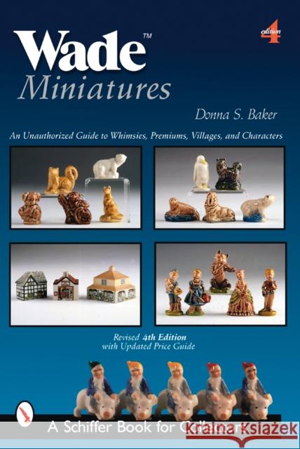Wade Miniatures: An Unauthorized Guide to Whimsies(r), Premiums, Villages, and Characters Baker, Donna S. 9780764327049 Schiffer Publishing - książka