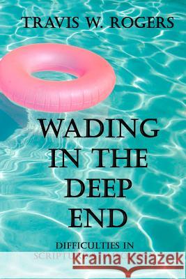 Wading In the Deep End: Difficulties in Scripture & Theology Rogers, Travis W. 9781467940993 Createspace - książka