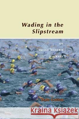 Wading in the Slipstream: An Image Maker's Journey Dale Cotton 9781300894568 Lulu.com - książka