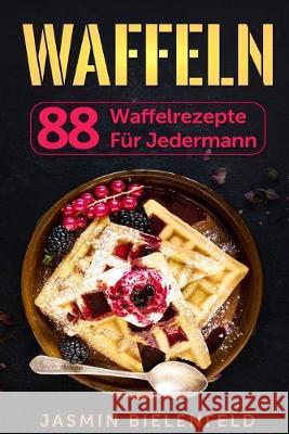 Waffeln: 88 Waffelrezepte für jedermann Jasmin Bielenfeld 9783967160345 Personal Growth Hackers - książka